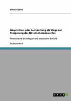 Akquisition oder Aufspaltung als Wege zur Steigerung des Unternehmenswertes: Theoretische Grundlagen und empirischer Befund 3638663027 Book Cover