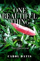 One Beautiful Thing: Poetry, Prose and Songs 1922958832 Book Cover