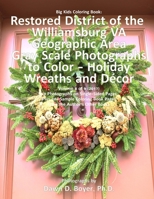 Big Kids Coloring Book: Restored District of the Williamsburg VA Geographic Area: Gray Scale Photos to Color - Holiday Wreaths and Dcor, Volume 8 of 9 - 2017 1981889051 Book Cover