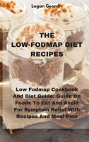 The Low-Fodmap Diet Recipes: Low Fodmap Cookbook And Diet Guide: Guide On Foods To Eat And Avoid For Symptom Relief With Recipes And Meal Plan 1802331883 Book Cover