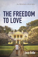 The Freedom to Love (The Presence Collection) B0DZGPSQSK Book Cover