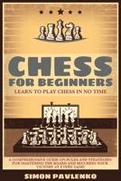 Chess for Beginners: Learn to Play Chess in No Time. A Comprehensive Guide on Rules and Strategies for Mastering the Board and Securing your Victory at Every Game 1801233314 Book Cover
