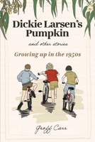 Dickie Larsen's Pumpkin & Other Stories: Growing Up In the 1950s 1764156102 Book Cover