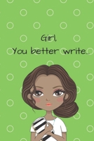Girl, You Better Write: A Journal for the Young, Black, and Gifted Girls for Goal Tracking and Reflection 1693711362 Book Cover