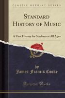 Standard history of music;: A first history for students at all ages; forty-two illustrated story lessons in the development of musical art, adapted ... together with a map of musical Europe, 1013575881 Book Cover