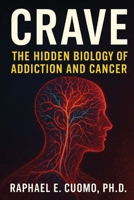 Crave: The Hidden Biology of Addiction and Cancer B0F93XQ8ST Book Cover