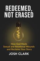 Redeemed, Not Erased: How God Heals Sexual and Relational Wounds and Reclaims Your Story (Covenant Over Culture) 1972607146 Book Cover