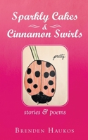 Sparkly Cakes & Cinnamon Swirls: Stories & Poems 1982266163 Book Cover