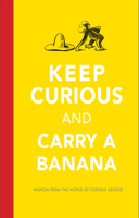 Keep Curious and Carry a Banana: Words of Wisdom from the World of Curious George 0544656482 Book Cover