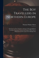 The Boy Travelers In Northern Europe: Adventures Of Two Youths In A Journey Through Holland, Germany, Denmark, Norway, And Sweden 1018354344 Book Cover