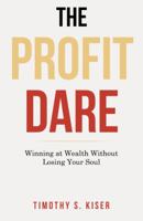 The Profit Dare: Winning at Wealth Without Losing Your Soul 1973639203 Book Cover