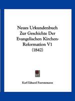 Neues Urkundenbuch Zur Geschichte Der Evangelischen Kirchen-Reformation V1 (1842) 116766079X Book Cover