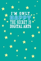 I m Only Happy The Secret Is Digital arts Notebook Lovers Gift: Lined Notebook / Journal Gift, 120 Pages, 6x9, Soft Cover, Matte Finish 1661944213 Book Cover