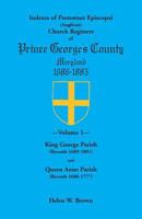 Indexes of Protestant Episcopal (Anglican) Church Registers of Prince George's County, 1686-1885. Volume 1: King George Parish (Records 1689-1801) & Q 1585491098 Book Cover