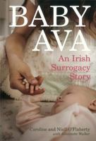 Baby Ava: An Irish Surrogacy Story. Caroline & Niall O'Flaherty with Antoinette Walker 1907593500 Book Cover