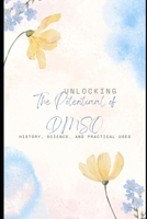 Unlocking the Potential of DMSO: History, Science, and Practical Uses (HEALTH, diet and exercise) B0DZDGPTK6 Book Cover