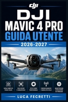 DJI Mavic 4 Pro Guida Utente 2026-2027: Manuale Completo per Piloti: Configurazione, Fotografia Aerea, Modalità Intelligenti e Risoluzione dei Problemi (Italian Edition) B0HB8WHR68 Book Cover