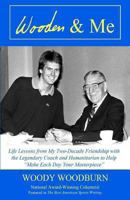 Wooden & Me: Life Lessons from My Two-Decade Friendship with the Legendary Coach and Humanitarian to Help Make Each Day Your Masterpiece 1492264393 Book Cover