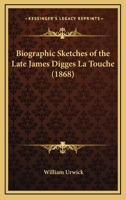 Biographic Sketches Of The Late James Digges La Touche 1160328668 Book Cover