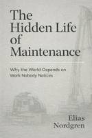 The Hidden Life of Maintenance: Why the World Depends on Work Nobody Notices B0GKF12GTH Book Cover