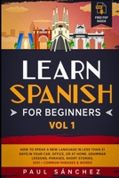 Learn Spanish For Beginners: Vol 1.: How To Speak A New Language In Less Than 21 Days In Your Car, Office, Or At Home. Grammar Lessons, Phrases, Short Stories, 1001 + Common Phrases & Words B086Y6L55C Book Cover