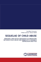SEQUELAE OF CHILD ABUSE: PERSONAL AND SOCIAL RESOURCES AS MEDIATORS BETWEEN CHILD ABUSE AND INNER-CITY¿S WOMEN¿S DEPRESSION AND PTSD 3838302273 Book Cover