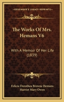 The Works Of Mrs. Hemans V6: With A Memoir Of Her Life 1104410346 Book Cover