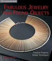 Fabulous Jewelry from Found Objects: Creative Projects, Simple Techniques (Lark Jewelry Book) 1600591337 Book Cover