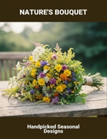 Nature'S Bouquet: Handpicked Seasonal Designs B0FS6SYMLN Book Cover