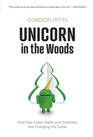 Unicorn in the Woods: How East Coast Geeks and Dreamers Are Changing the Game 177310151X Book Cover