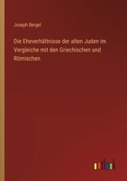 Die Eheverhältnisse der alten Juden im Vergleiche mit den Griechischen und Römischen 3368507958 Book Cover