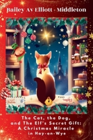 The Cat, the Dog, and The Elf’s Secret Gift: A Christmas Miracle in Hay-on-Wye B0DN6GVHGN Book Cover
