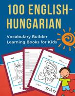 100 English-Hungarian Vocabulary Builder Learning Books for Kids: First learning bilingual frequency animals word card games. Full visual dictionary with reading, tracing, coloring picture flash cards 1072285797 Book Cover