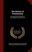 The History of Freemasonry: Its Legends and Traditions, Its Chronological History; Volume 6 1770833706 Book Cover