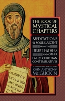 The Book of Mystical Chapters: Meditations on the Soul's Ascent, from the Desert Fathers and Other Early Christian Contemplatives 1590300076 Book Cover