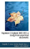 Napoleon & England, 1803-1813; a Study From Unprinted Documents 1113522887 Book Cover