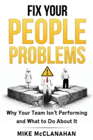 Fix Your People Problems: Why Your Team Isn't Performing and What to Do About It B0GXTV2KVK Book Cover