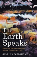 The Earth Speaks: Following Enigmas Through Science, Nature and Life B0H9N93PV3 Book Cover