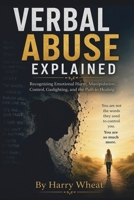 Verbal Abuse Explained: Recognizing Emotional Harm, Manipulation, Control, Gaslighting, and the Path to Healing B0HHQT37NC Book Cover