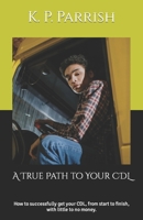 A True Path to Your CDL: How to successfully get your CDL, from start to finish, with little to no money. B0CV18DDDH Book Cover