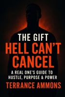 The Gift Hell Can’t Cancel: A Real One’s Guide to Hustle, Purpose & Power B0FJG4SZF7 Book Cover
