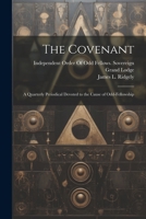 The Covenant: A Quarterly Periodical Devoted to the Cause of Odd-Fellowship 1022874284 Book Cover