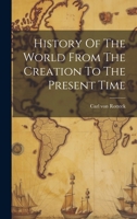 History Of The World From The Creation To The Present Time 1021825956 Book Cover