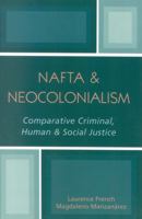 NAFTA & Neocolonialism: Comparative Criminal, Human, & Social Justice 0761828907 Book Cover