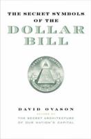 The Secret Symbols of the Dollar Bill : A Closer Look at the Hidden Magic and Meaning of the Money You Use Every Day