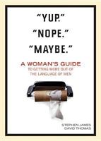"Yup." "Nope." "Maybe.": A Woman's Guide to Getting More Out of the Language of Men 1414312075 Book Cover