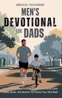 Men's Devotional For Dads: 5-Minute Devotions To Grow In Your Faith, Build Close Family Bonds, And Become The Parent Your Kids Need 1917236018 Book Cover