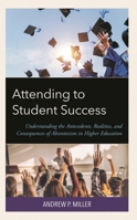 Attending to Student Success: Understanding the Antecedents, Realities, and Consequences of Absenteeism in Higher Education 1666918318 Book Cover