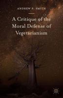 A Critique of the Moral Defense of Vegetarianism 1349717088 Book Cover