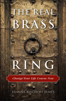 The Real Brass Ring: Change Your Life Course Now 1618520555 Book Cover
